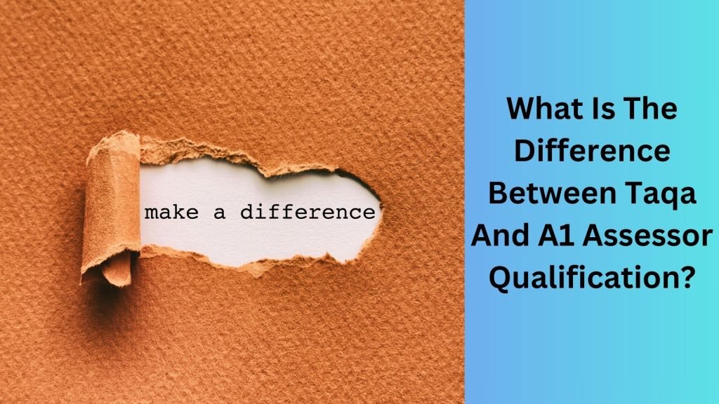 What Is The Difference Between Taqa And A1 Assessor Qualification