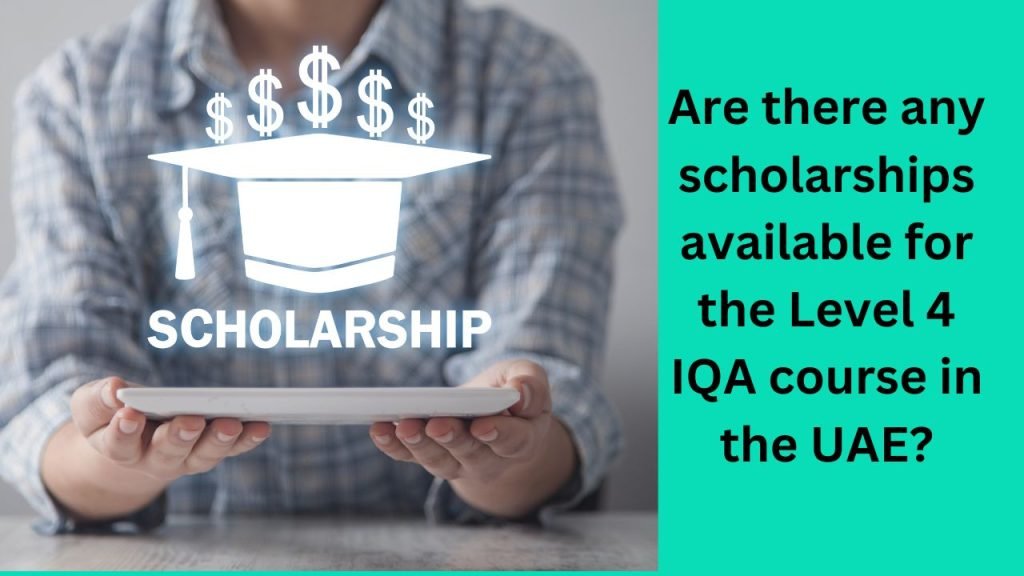 Are there any scholarships available for the Level 4 IQA course in the UAE