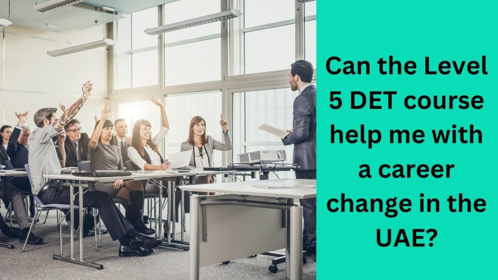 Can the Level 5 DET course help me with a career change in the UAE