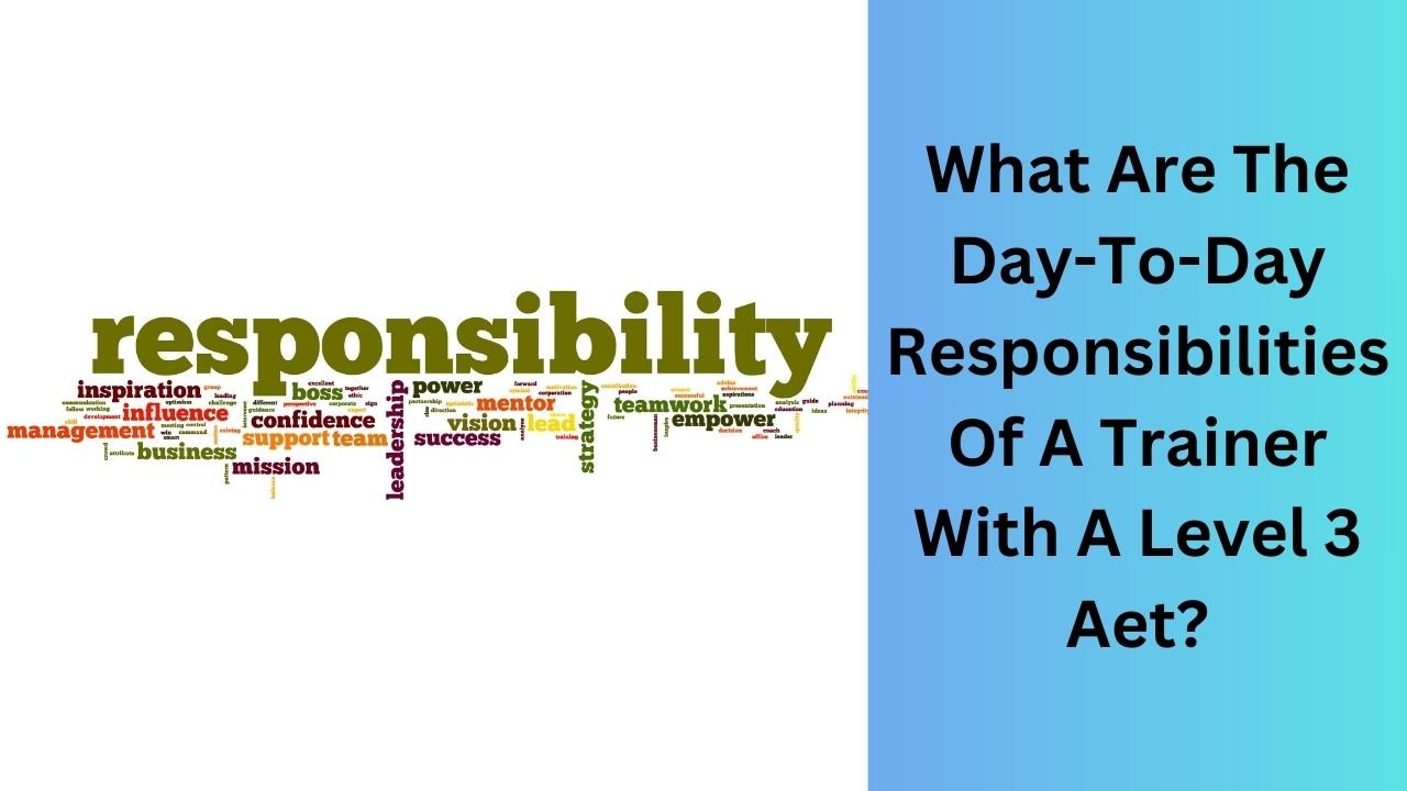 What Are The Day-To-Day Responsibilities Of A Trainer With A Level 3 Aet
